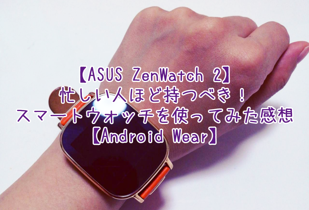 ASUS ZenWatch 2】忙しい人ほど持つべき！スマートウォッチを使って ...
